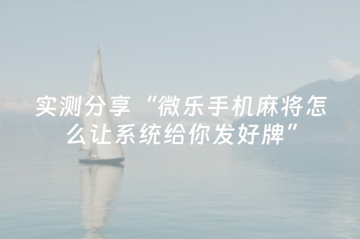 实测分享“微乐手机麻将怎么让系统给你发好牌”（详细透视教程）-哔哩哔哩