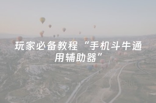 玩家必备教程“手机斗牛通用辅助器”（详细透视教程）-哔哩哔哩