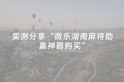 实测分享“微乐湖南麻将助赢神器购买”（详细透视教程）-哔哩哔哩