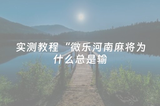 实测教程“微乐河南麻将为什么总是输（专用辅牌神器免安装）