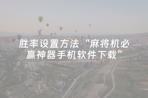 胜率设置方法“麻将机必赢神器手机软件下载”（详细透视教程）-哔哩哔哩