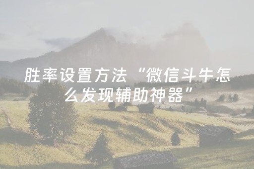 胜率设置方法“微信斗牛怎么发现辅助神器”（详细透视教程）-哔哩哔哩