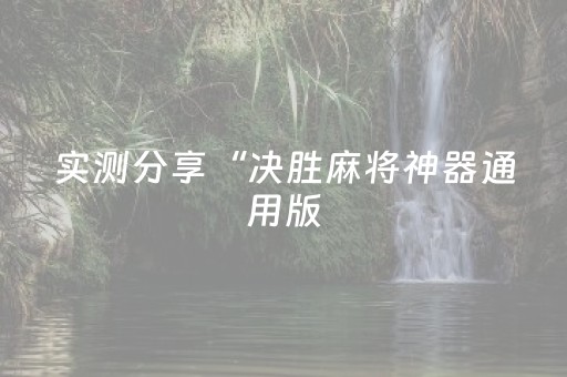 实测分享“决胜麻将神器通用版（专用辅牌神器免安装）