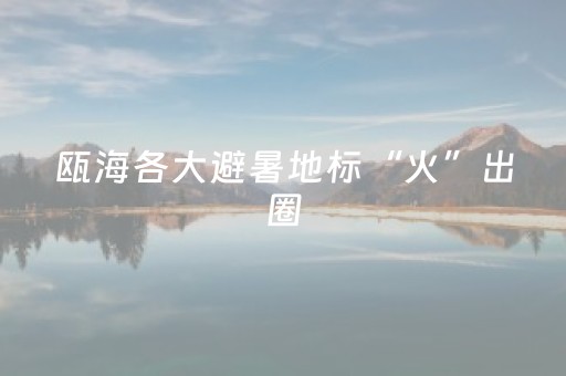 瓯海各大避暑地标“火”出圈