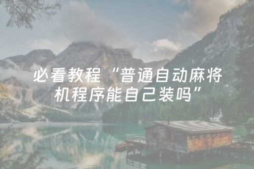 必看教程“普通自动麻将机程序能自己装吗”（详细透视教程）-哔哩哔哩