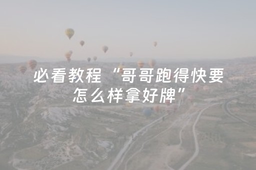 必看教程“哥哥跑得快要怎么样拿好牌”（详细透视教程）-哔哩哔哩