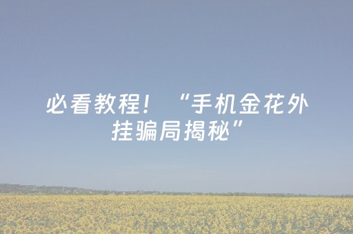 必看教程！“手机金花外挂骗局揭秘”（详细透视教程）-哔哩哔哩