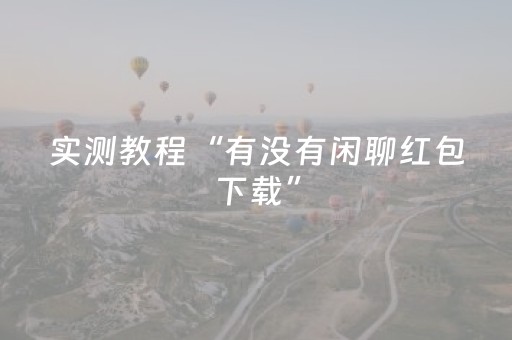 实测教程“有没有闲聊红包下载”（详细透视教程）-哔哩哔哩