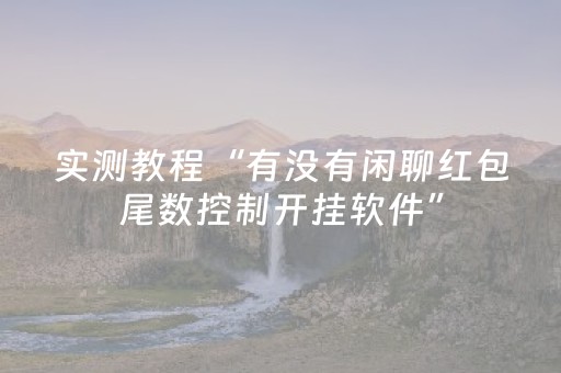 实测教程“有没有闲聊红包尾数控制开挂软件”（详细透视教程）-哔哩哔哩