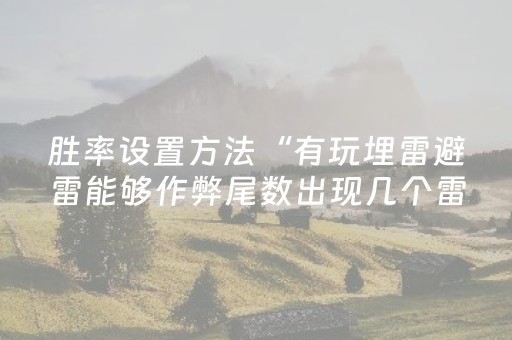 胜率设置方法“有玩埋雷避雷能够作弊尾数出现几个雷的开挂”（详细透视教程）-哔哩哔哩