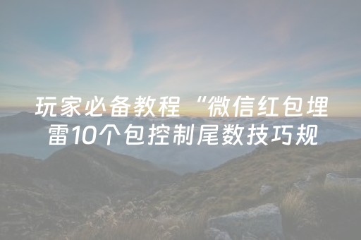 玩家必备教程“微信红包埋雷10个包控制尾数技巧规律有没有”（详细透视教程）-哔哩哔哩