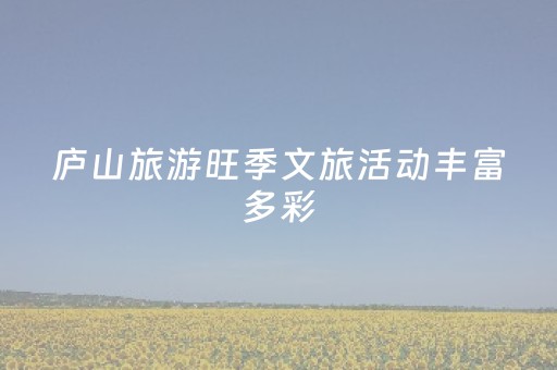庐山旅游旺季文旅活动丰富多彩