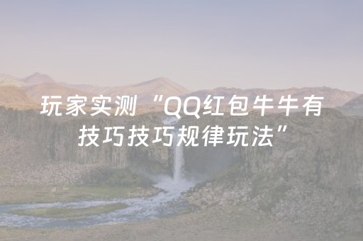 玩家实测“QQ红包牛牛有技巧技巧规律玩法”（详细透视教程）-哔哩哔哩