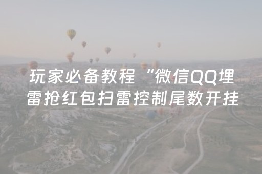 玩家必备教程“微信QQ埋雷抢红包扫雷控制尾数开挂软件”（详细透视教程）-哔哩哔哩