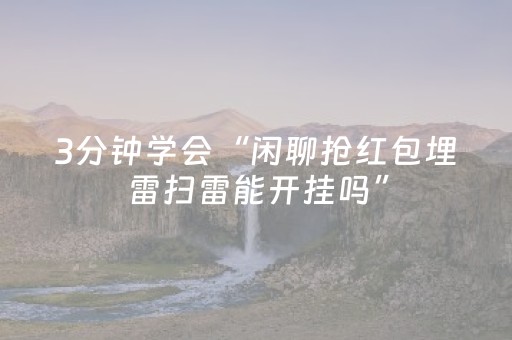 3分钟学会“闲聊抢红包埋雷扫雷能开挂吗”（详细透视教程）-哔哩哔哩