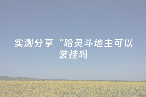 实测分享“哈灵斗地主可以装挂吗（专用辅牌神器免安装）