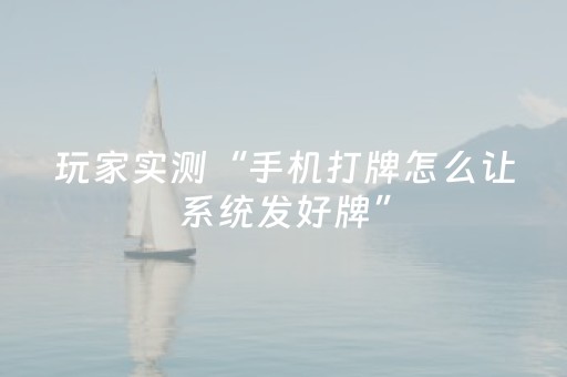 玩家实测“手机打牌怎么让系统发好牌”（详细透视教程）-哔哩哔哩