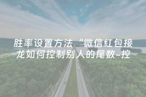 胜率设置方法“微信红包接龙如何控制别人的尾数-控制尾”（详细透视教程）-哔哩哔哩