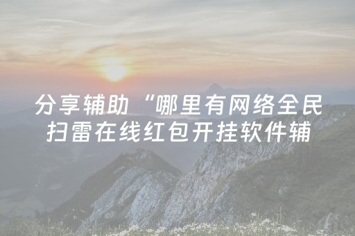 分享辅助“哪里有网络全民扫雷在线红包开挂软件辅助”（详细透视教程）-哔哩哔哩