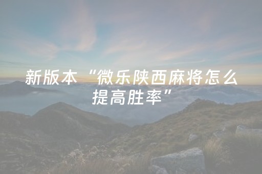 新版本“微乐陕西麻将怎么提高胜率”（详细透视教程）-哔哩哔哩