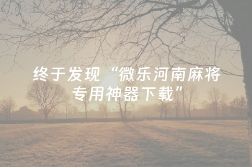 终于发现“微乐河南麻将专用神器下载”（详细透视教程）-哔哩哔哩