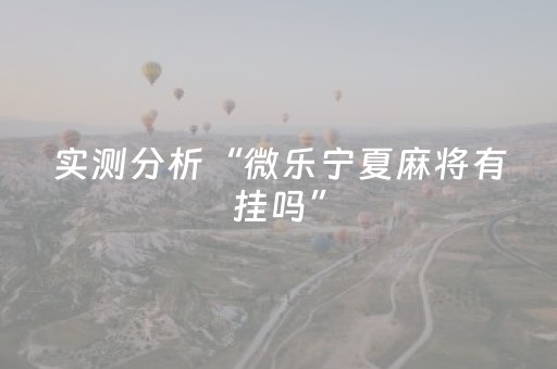 实测分析“微乐宁夏麻将有挂吗”（详细透视教程）-哔哩哔哩