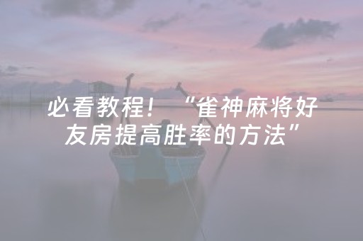 必看教程！“雀神麻将好友房提高胜率的方法”（详细开挂教程）-哔哩哔哩