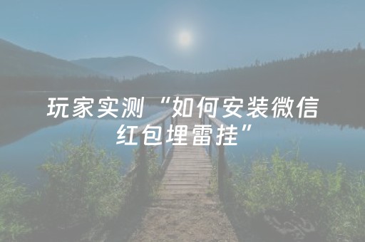 玩家实测“如何安装微信红包埋雷挂”（详细透视教程）-哔哩哔哩