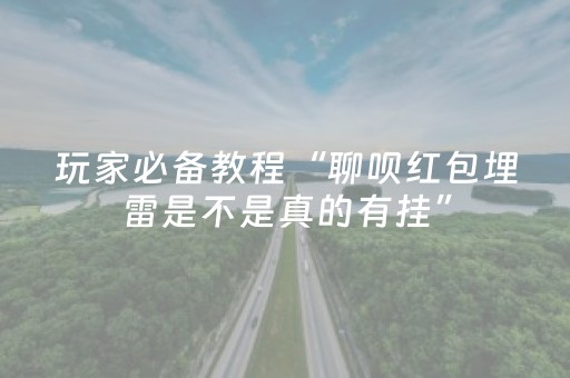 玩家必备教程“聊呗红包埋雷是不是真的有挂”（详细透视教程）-哔哩哔哩