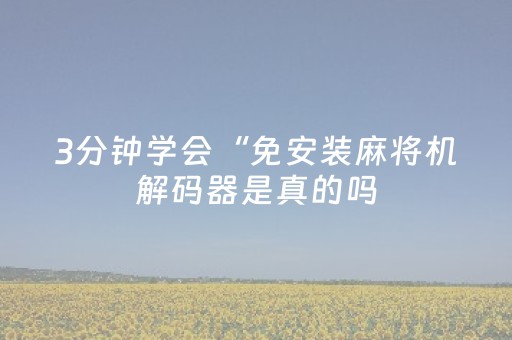 3分钟学会“免安装麻将机解码器是真的吗（专用辅牌神器免安装）