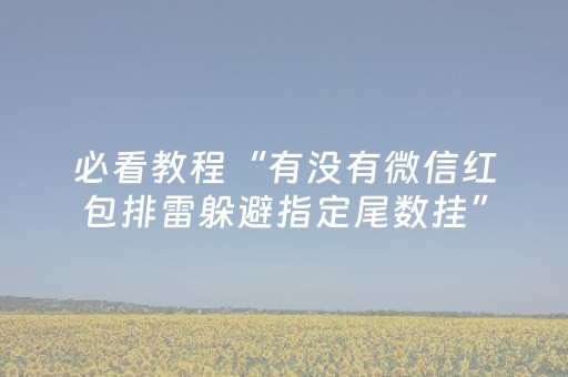 必看教程“有没有微信红包排雷躲避指定尾数挂”（详细透视教程）-哔哩哔哩