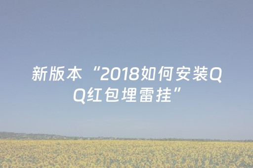 新版本“2018如何安装QQ红包埋雷挂”（详细透视教程）-哔哩哔哩