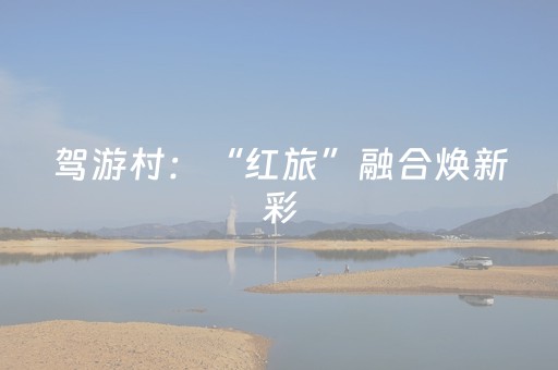 驾游村：“红旅”融合焕新彩