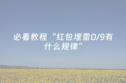 必看教程“红包埋雷0/9有什么规律”（详细透视教程）-哔哩哔哩