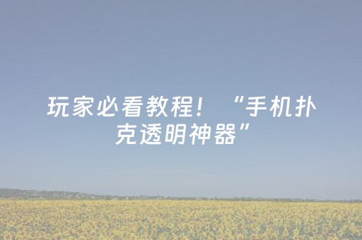 玩家必看教程！“手机扑克透明神器”（详细辅助教程）-哔哩哔哩