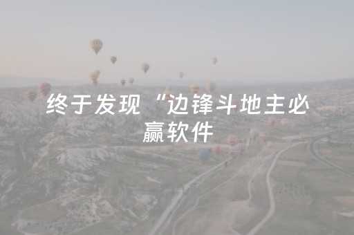 终于发现“边锋斗地主必赢软件（助赢神器通用版）