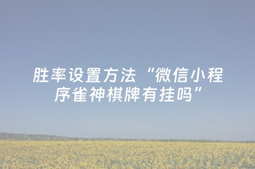 胜率设置方法“微信小程序雀神棋牌有挂吗”（详细透视教程）-哔哩哔哩