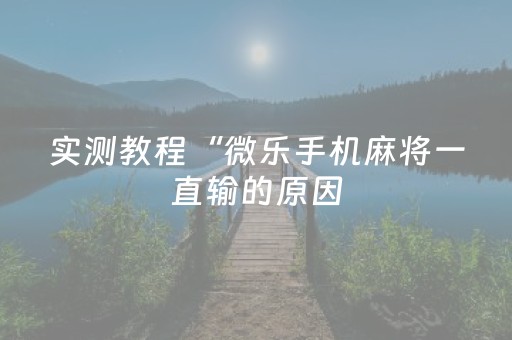 实测教程“微乐手机麻将一直输的原因（专用辅牌神器免安装）