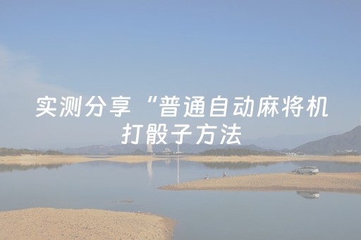 实测分享“普通自动麻将机打骰子方法（助赢神器通用版）