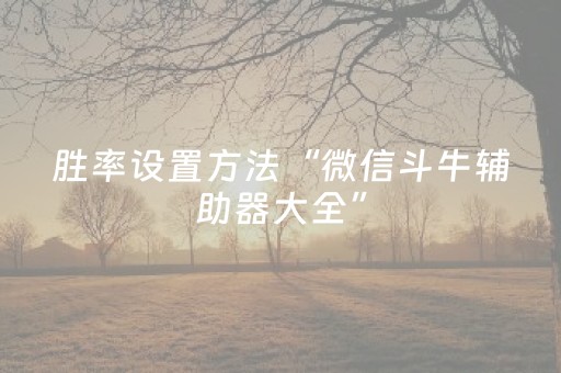 胜率设置方法“微信斗牛辅助器大全”（详细透视教程）-哔哩哔哩