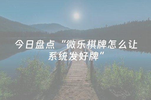 今日盘点“微乐棋牌怎么让系统发好牌”（详细辅助教程）-哔哩哔哩