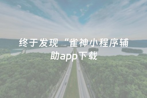 终于发现“雀神小程序辅助app下载（助赢神器通用版）