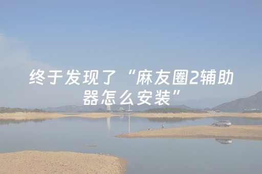 终于发现了“麻友圈2辅助器怎么安装”（详细透视教程）-哔哩哔哩