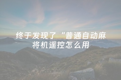 终于发现了“普通自动麻将机遥控怎么用（专用辅牌神器免安装）