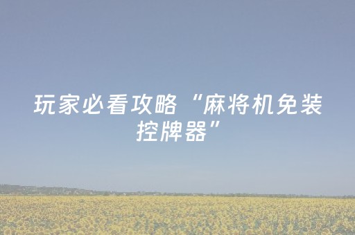 玩家必看攻略“麻将机免装控牌器”（详细透视教程）-哔哩哔哩