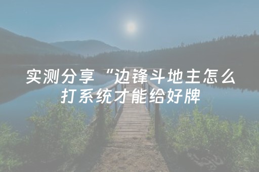 实测分享“边锋斗地主怎么打系统才能给好牌（助赢神器通用版）
