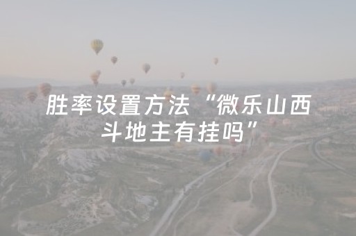 胜率设置方法“微乐山西斗地主有挂吗”（详细透视教程）-哔哩哔哩