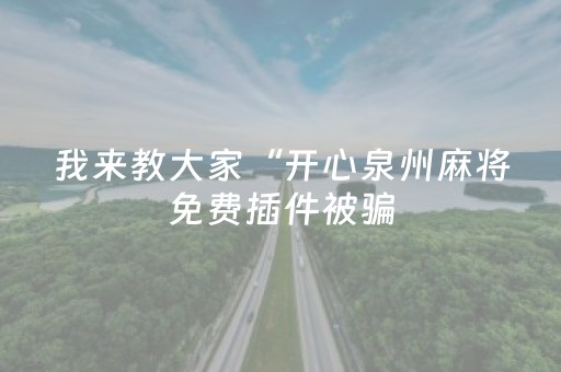 我来教大家“开心泉州麻将免费插件被骗（助赢神器通用版）