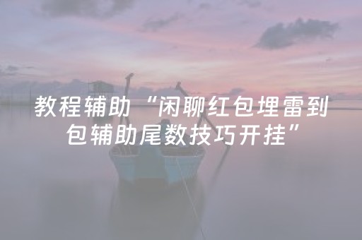 教程辅助“闲聊红包埋雷到包辅助尾数技巧开挂”（详细透视教程）-哔哩哔哩