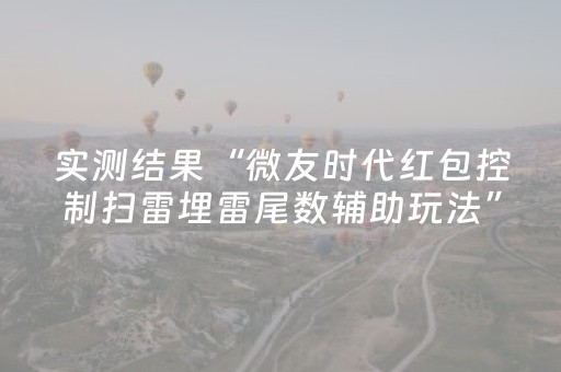 实测结果“微友时代红包控制扫雷埋雷尾数辅助玩法”（详细透视教程）-哔哩哔哩